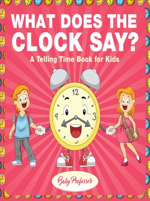 cover image of What Does the Clock Say?--A Telling Time Book for Kids